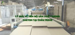 tien-do-san-xuat-thung-carton-tai-chau-hung